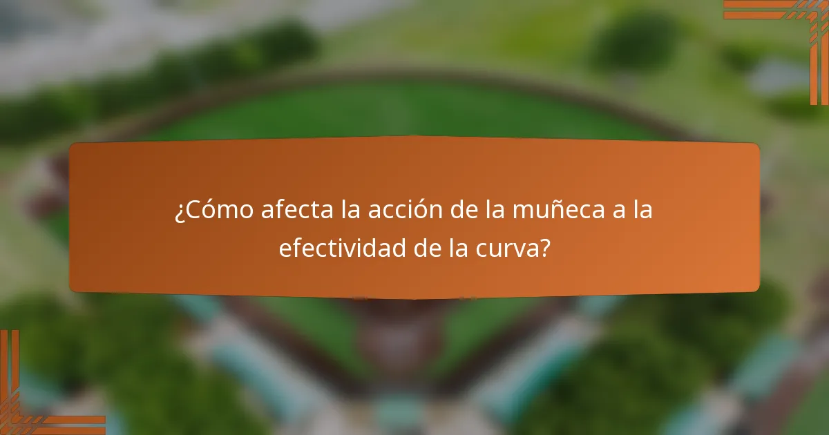 ¿Cómo afecta la acción de la muñeca a la efectividad de la curva?