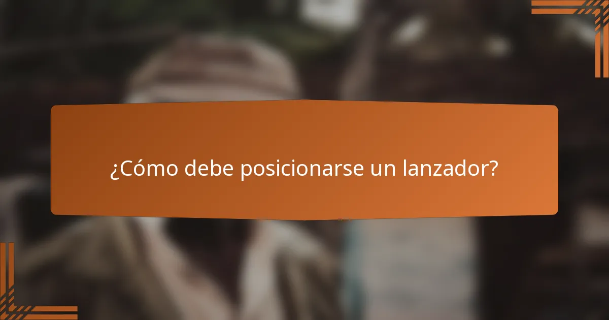 ¿Cómo debe posicionarse un lanzador?