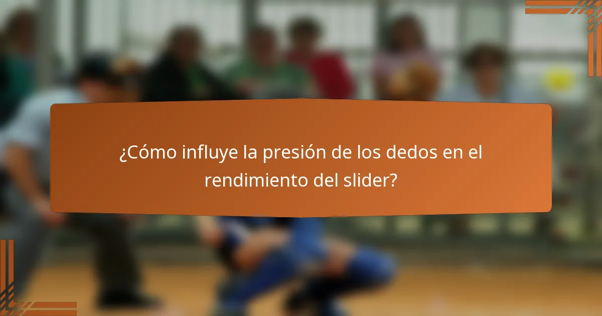 ¿Cómo influye la presión de los dedos en el rendimiento del slider?