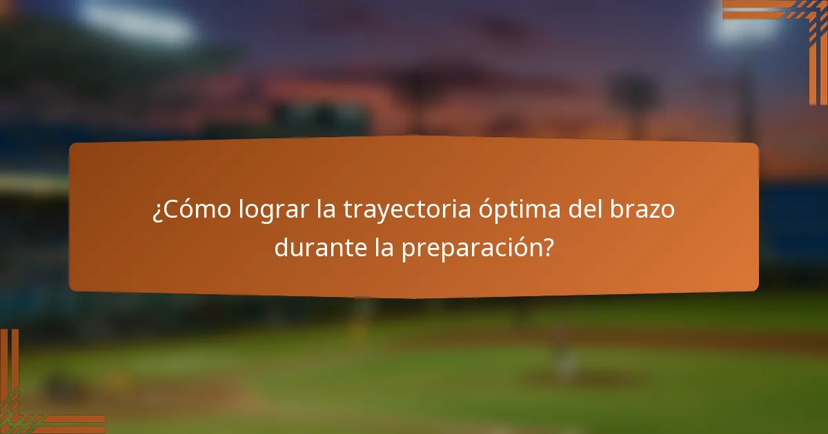 ¿Cómo lograr la trayectoria óptima del brazo durante la preparación?