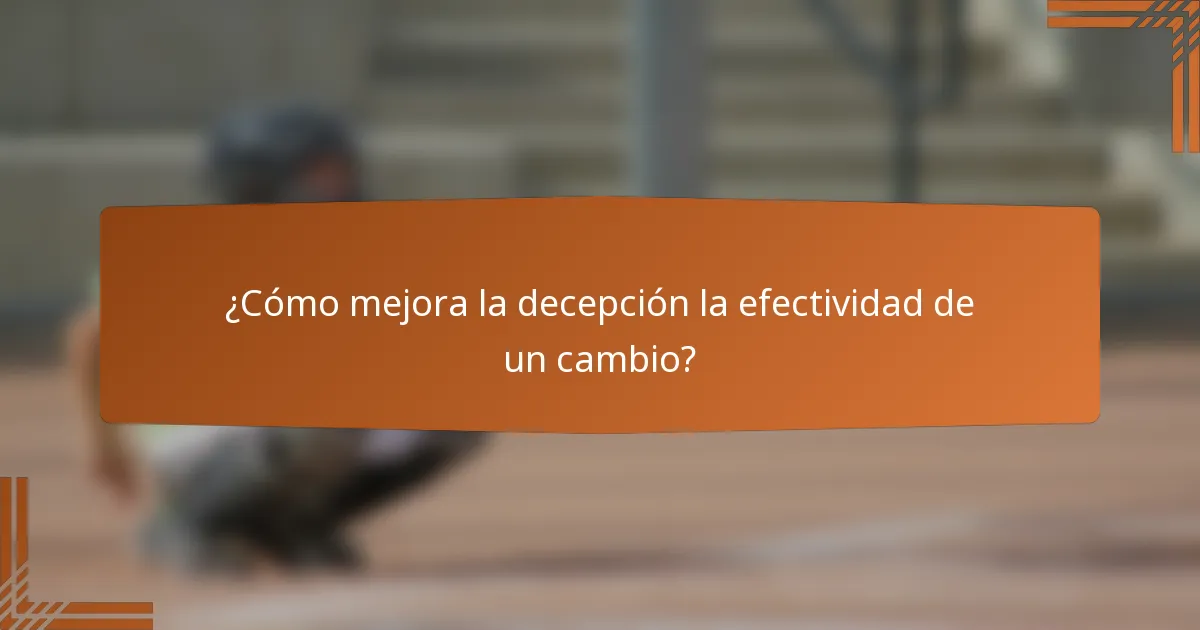 ¿Cómo mejora la decepción la efectividad de un cambio?