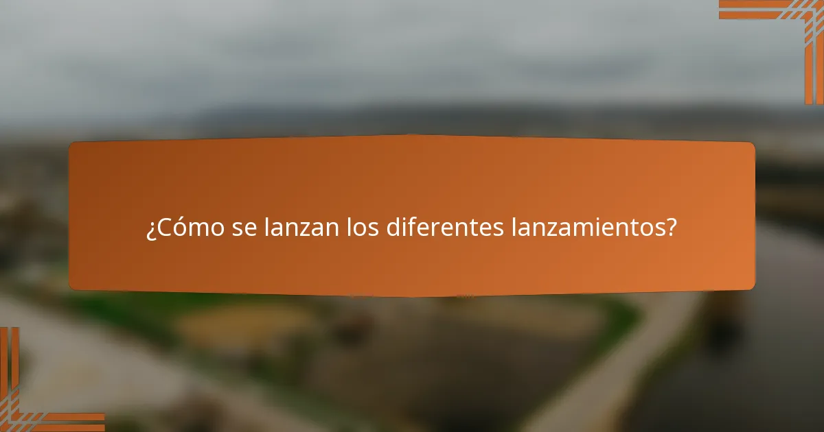 ¿Cómo se lanzan los diferentes lanzamientos?