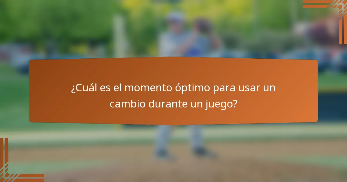 ¿Cuál es el momento óptimo para usar un cambio durante un juego?