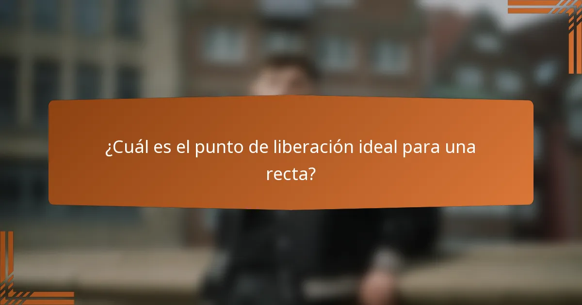 ¿Cuál es el punto de liberación ideal para una recta?