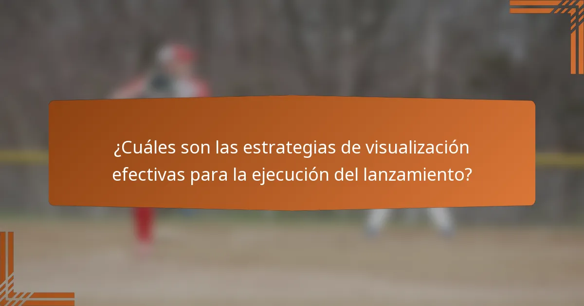 ¿Cuáles son las estrategias de visualización efectivas para la ejecución del lanzamiento?