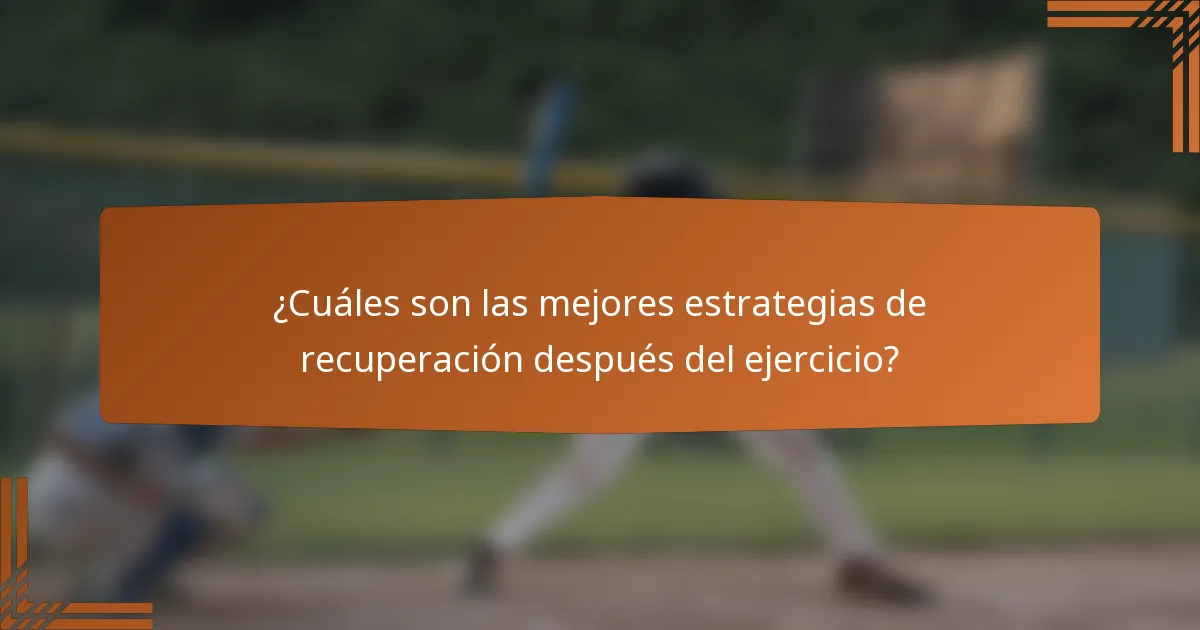 ¿Cuáles son las mejores estrategias de recuperación después del ejercicio?