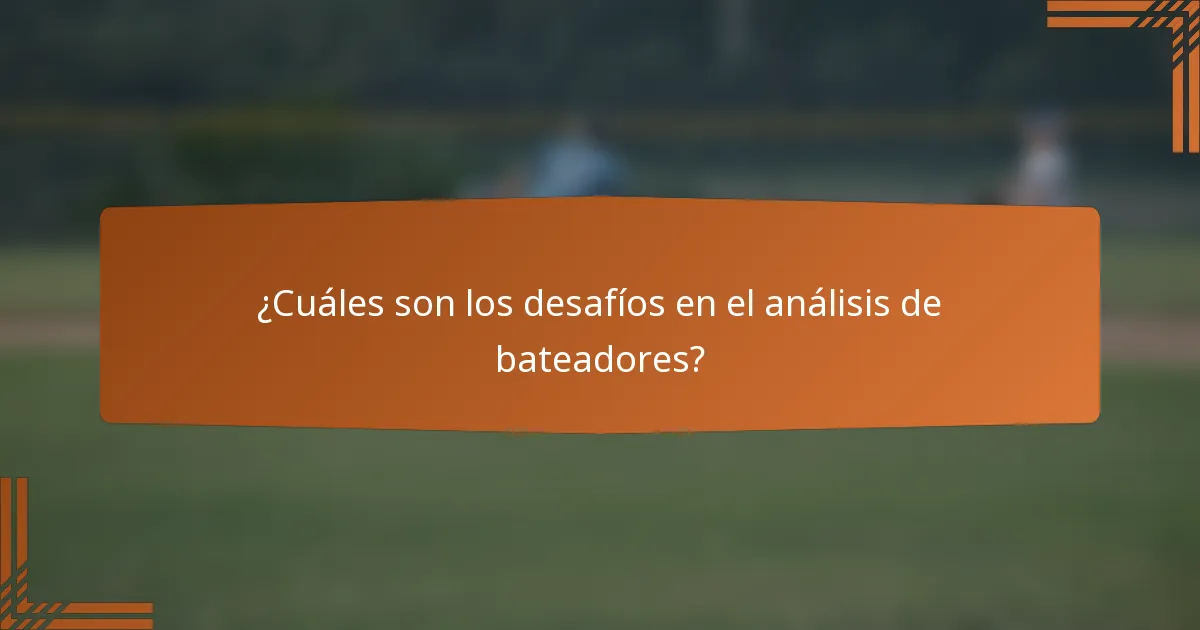 ¿Cuáles son los desafíos en el análisis de bateadores?