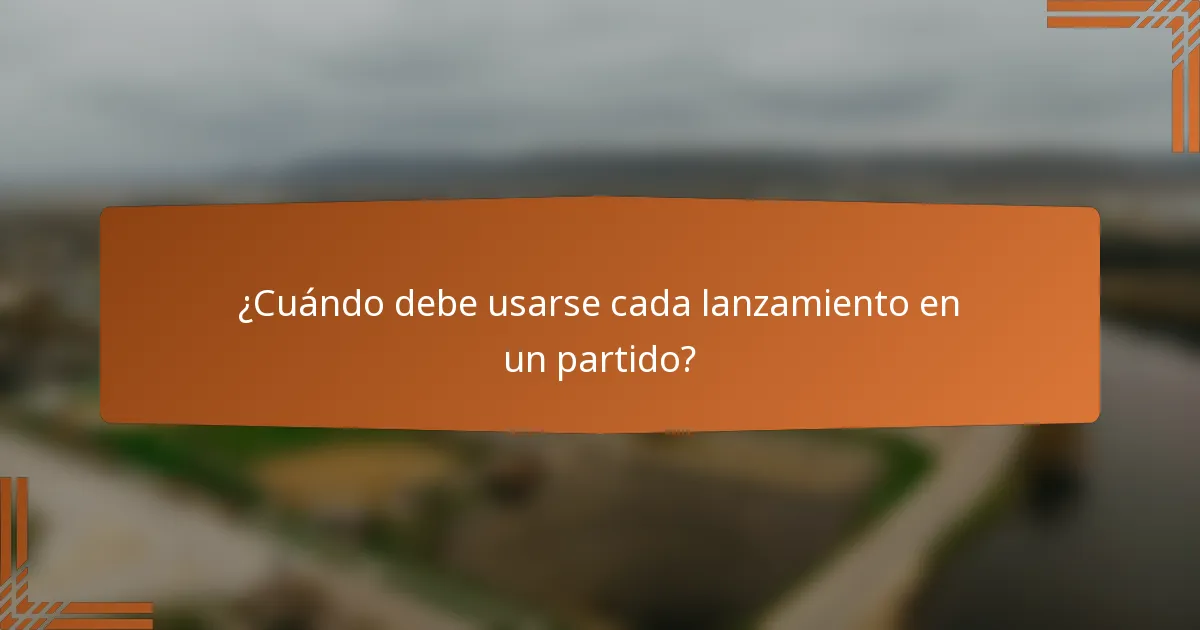 ¿Cuándo debe usarse cada lanzamiento en un partido?