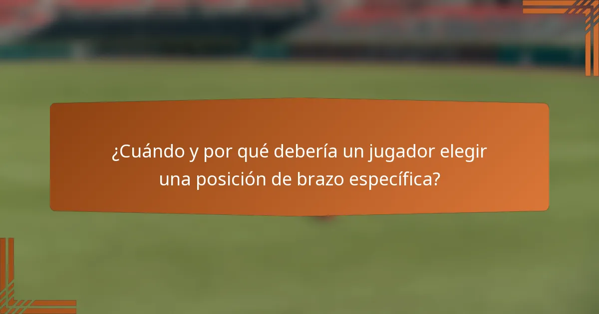 ¿Cuándo y por qué debería un jugador elegir una posición de brazo específica?