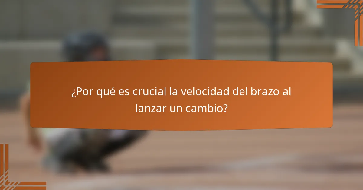 ¿Por qué es crucial la velocidad del brazo al lanzar un cambio?