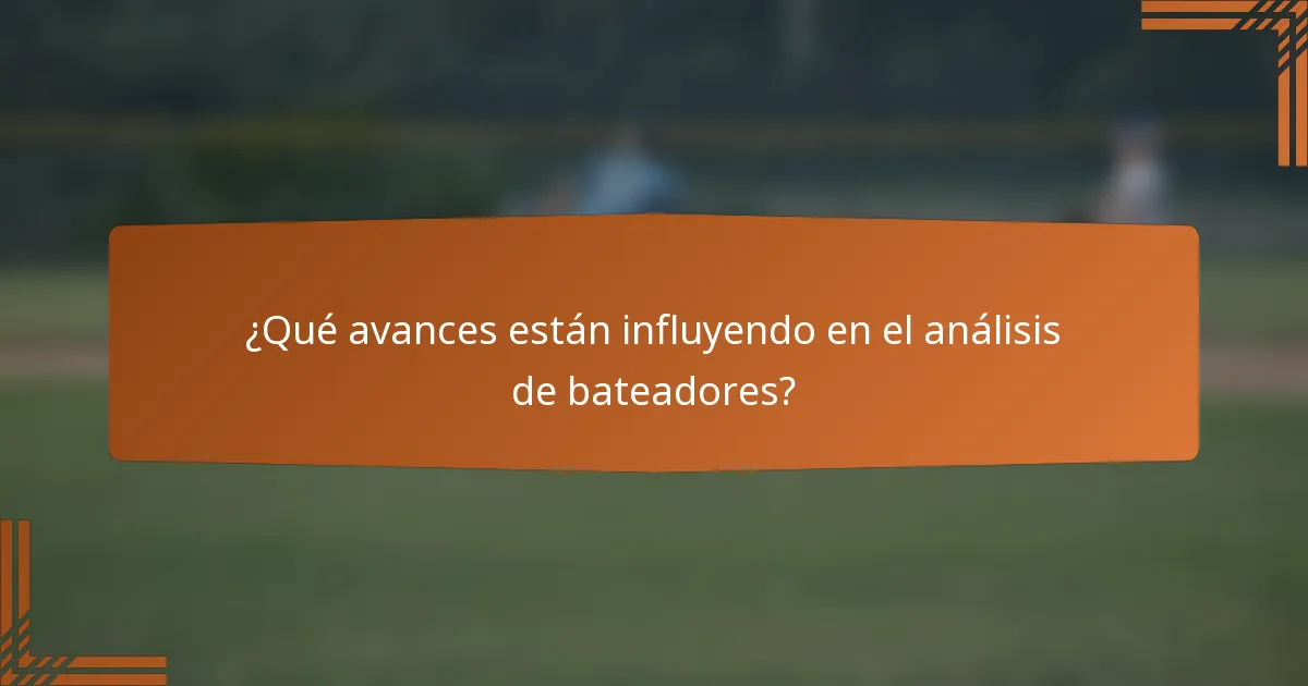 ¿Qué avances están influyendo en el análisis de bateadores?