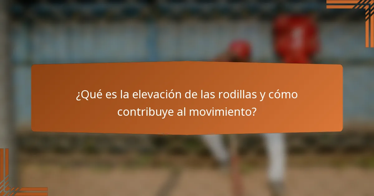 ¿Qué es la elevación de las rodillas y cómo contribuye al movimiento?
