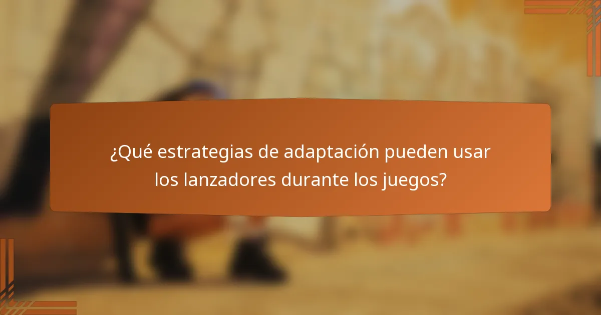 ¿Qué estrategias de adaptación pueden usar los lanzadores durante los juegos?