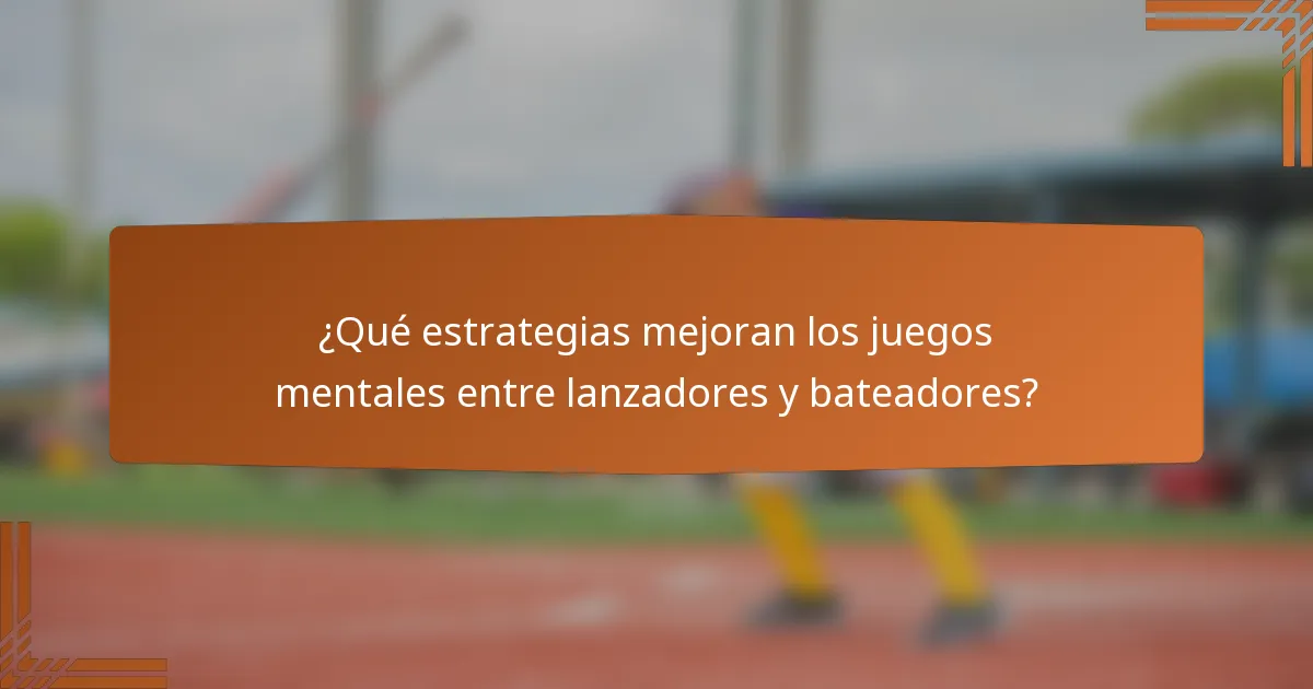 ¿Qué estrategias mejoran los juegos mentales entre lanzadores y bateadores?