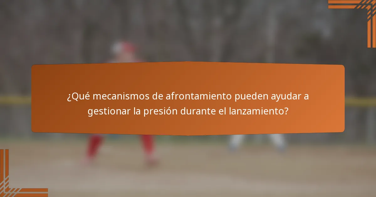 ¿Qué mecanismos de afrontamiento pueden ayudar a gestionar la presión durante el lanzamiento?