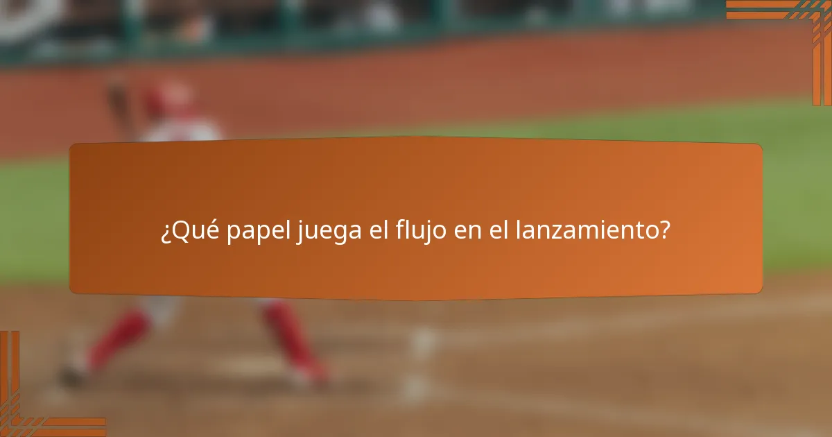 ¿Qué papel juega el flujo en el lanzamiento?