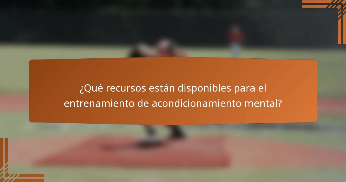 ¿Qué recursos están disponibles para el entrenamiento de acondicionamiento mental?