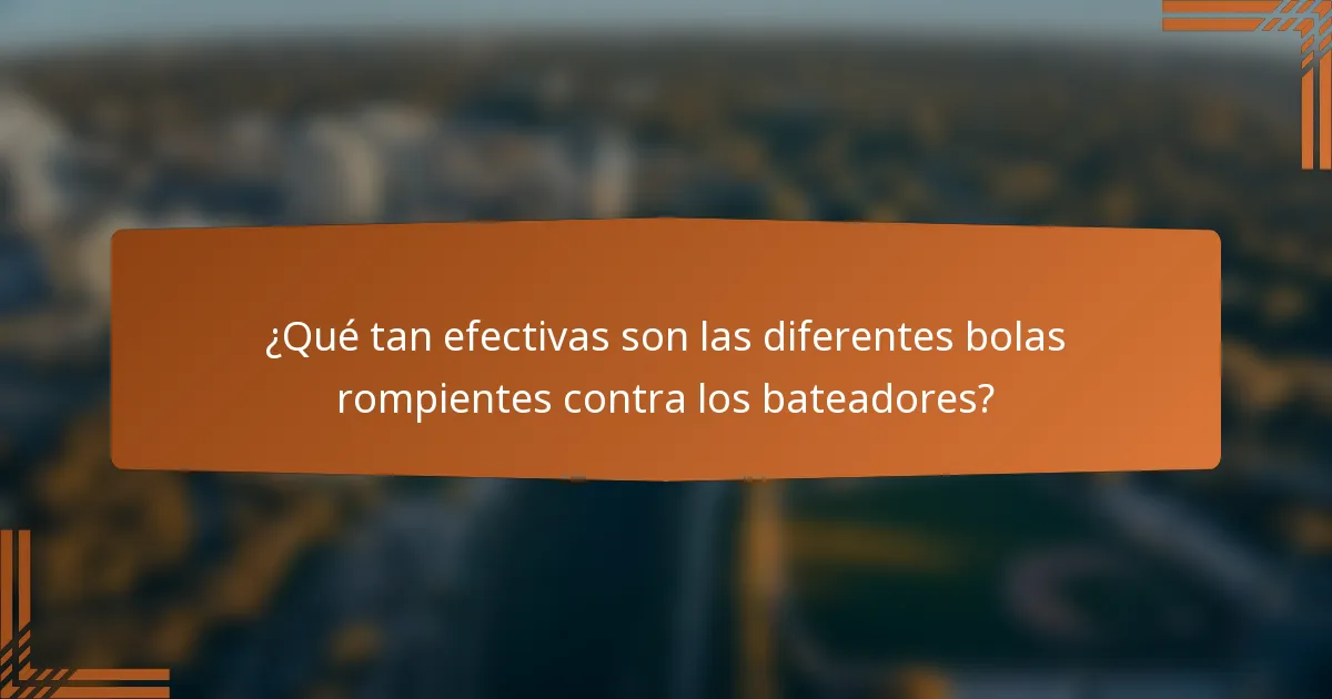 ¿Qué tan efectivas son las diferentes bolas rompientes contra los bateadores?