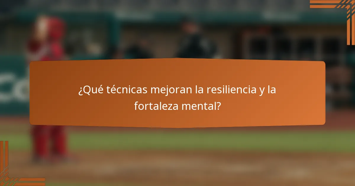 ¿Qué técnicas mejoran la resiliencia y la fortaleza mental?