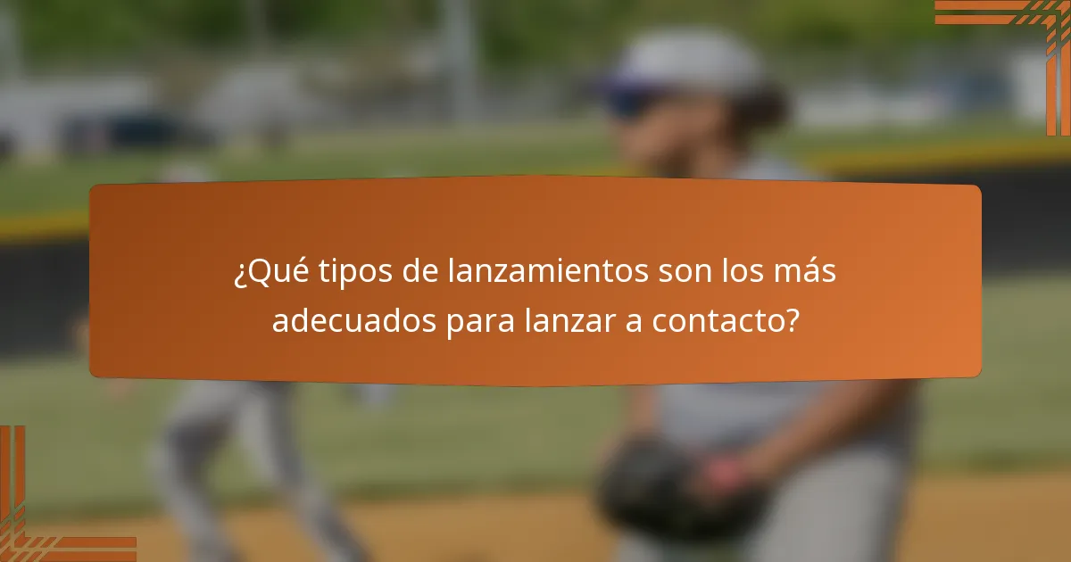 ¿Qué tipos de lanzamientos son los más adecuados para lanzar a contacto?
